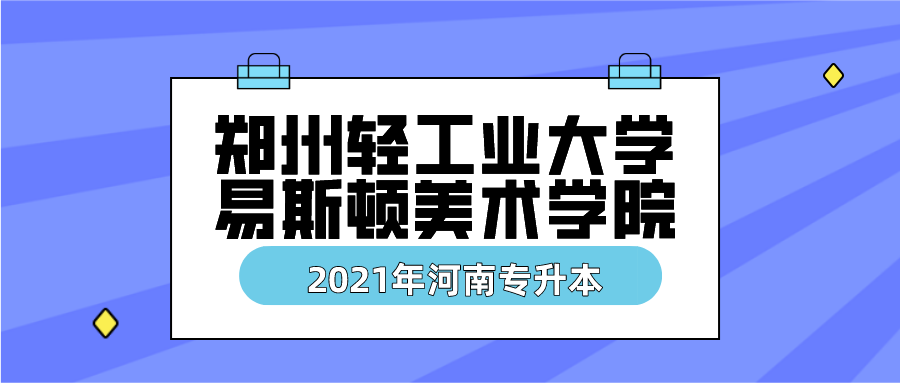 2020年河南专升本郑州轻工业大学易斯顿美术学院招生院校简介