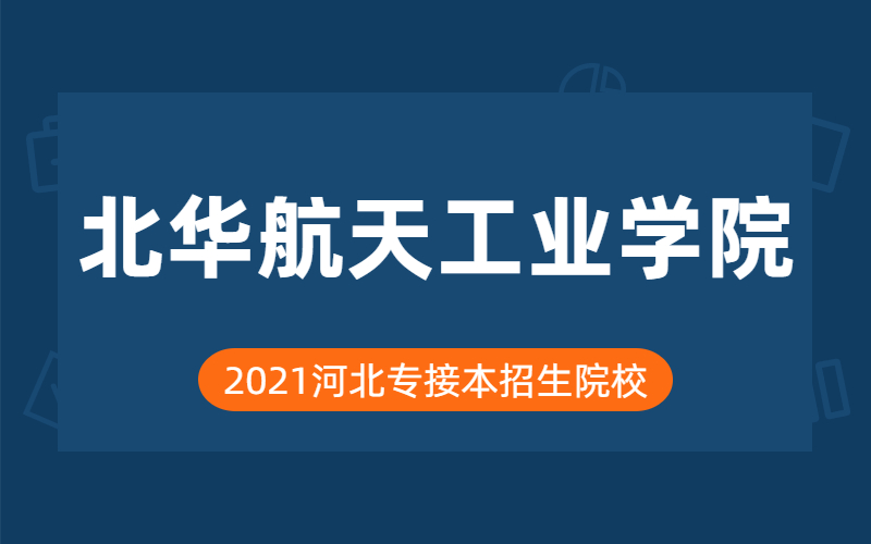 2021年北华航天工业学院专接本院校分析