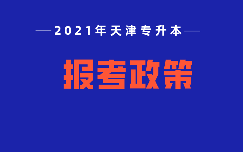 2021年天津市高职升本科政策