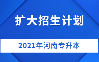 2021年河南专升本还会继续扩大招生计划吗？