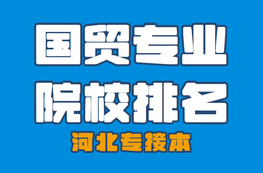 河北省專接本國際經濟與貿易專業院校排名