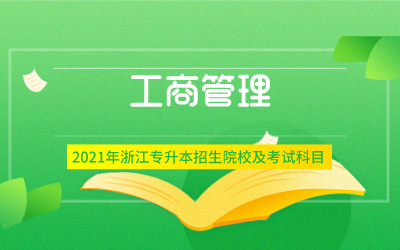 2021年浙江专升本工商管理专业招生院校及考试内容