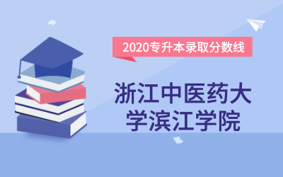 浙江中医药大学滨江学院专升本分数线（2020官方版）