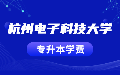 杭州电子科技大学专升本学费收费标准