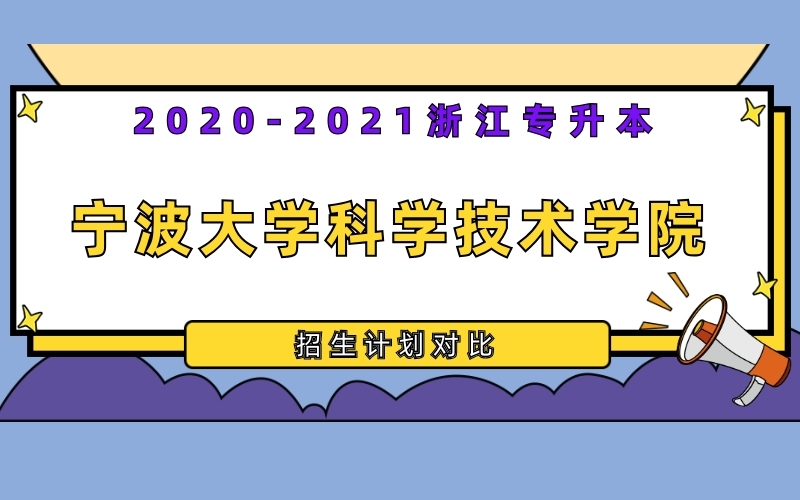2020-2021年宁波大学科学技术学院专升本招生计划对比
