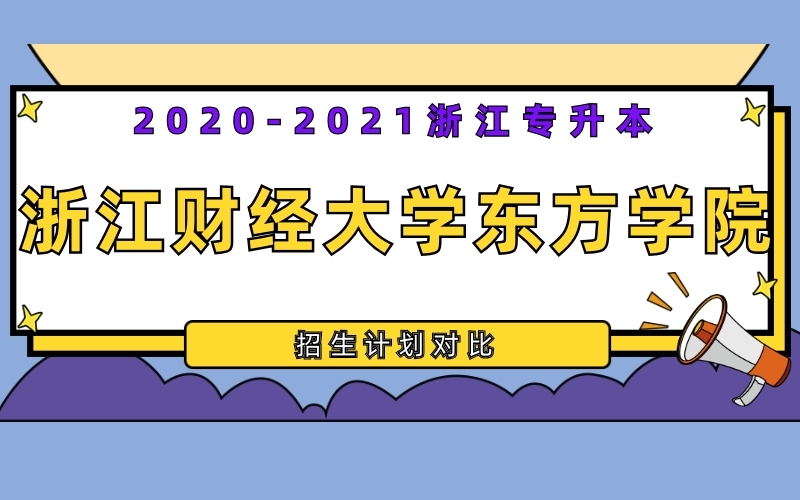 2020-2021年浙江财经大学东方学院专升本招生计划对比
