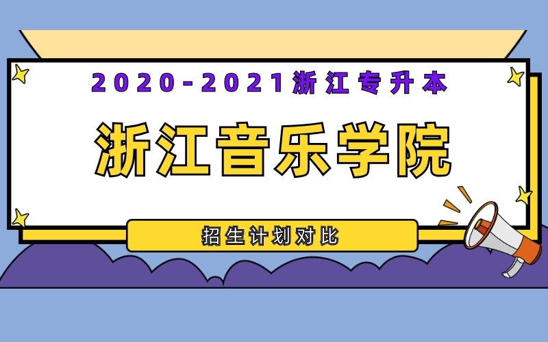 2020-2021年浙江音乐学院专升本招生计划对比